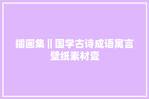 插画集‖国学古诗成语寓言壁纸素材壹