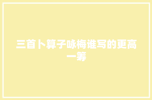 三首卜算子咏梅谁写的更高一筹
