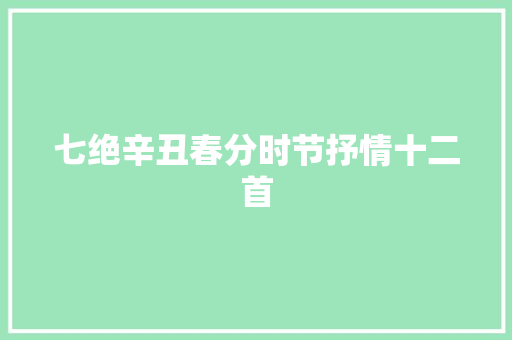 七绝辛丑春分时节抒情十二首