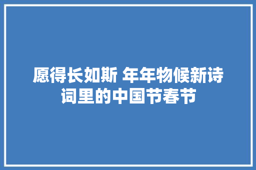 愿得长如斯 年年物候新诗词里的中国节春节