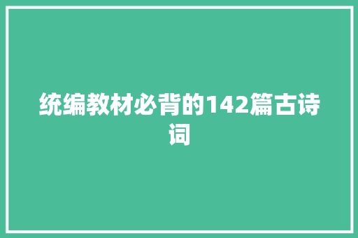 统编教材必背的142篇古诗词