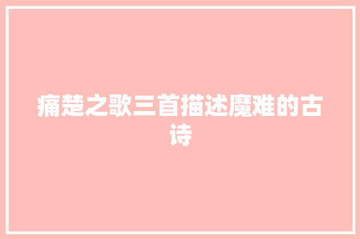 痛楚之歌三首描述魔难的古诗