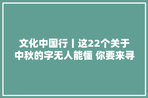 文化中国行丨这22个关于中秋的字无人能懂 你要来寻衅吗