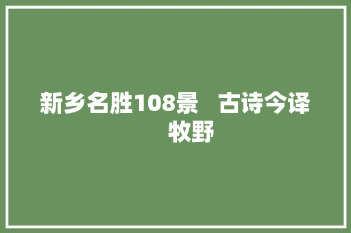 新乡名胜108景   古诗今译     牧野