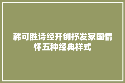 韩可胜诗经开创抒发家国情怀五种经典样式