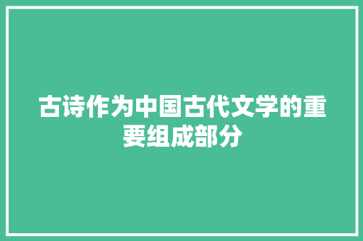 古诗作为中国古代文学的重要组成部分