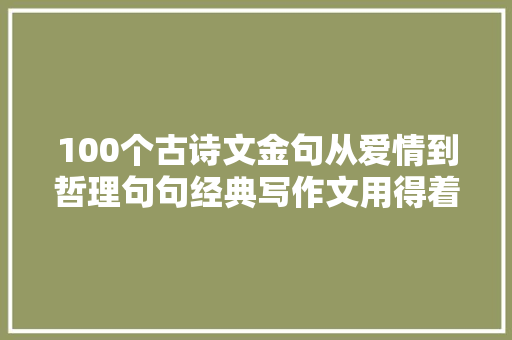 100个古诗文金句从爱情到哲理句句经典写作文用得着