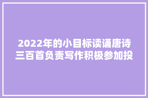 2022年的小目标读诵唐诗三百首负责写作积极参加投稿征文