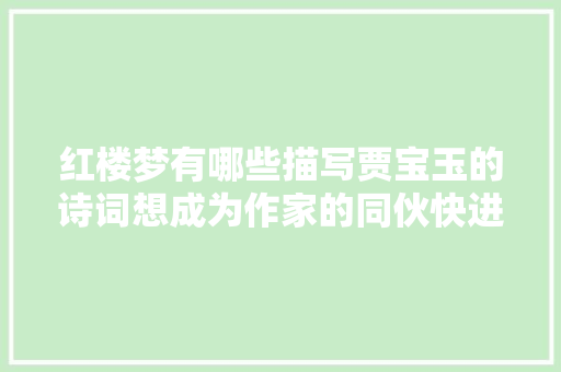 红楼梦有哪些描写贾宝玉的诗词想成为作家的同伙快进来看看