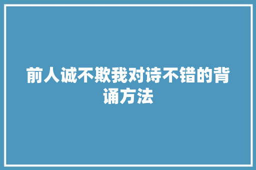 前人诚不欺我对诗不错的背诵方法