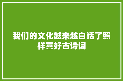我们的文化越来越白话了照样喜好古诗词