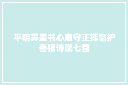 平明弄墨书心意守正挥毫护善根诗赋七首