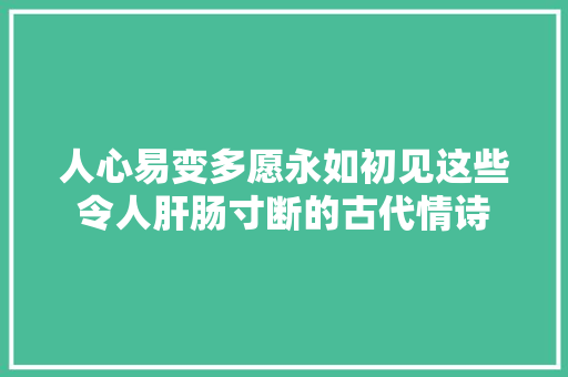 人心易变多愿永如初见这些令人肝肠寸断的古代情诗