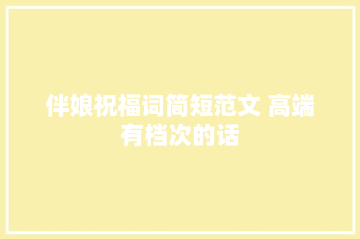伴娘祝福词简短范文 高端有档次的话
