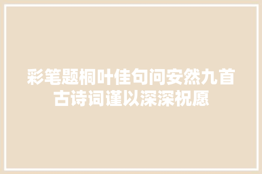 彩笔题桐叶佳句问安然九首古诗词谨以深深祝愿
