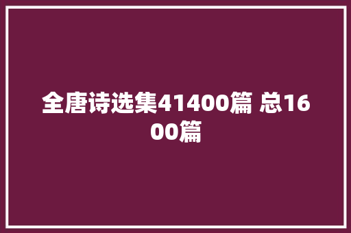 全唐诗选集41400篇 总1600篇