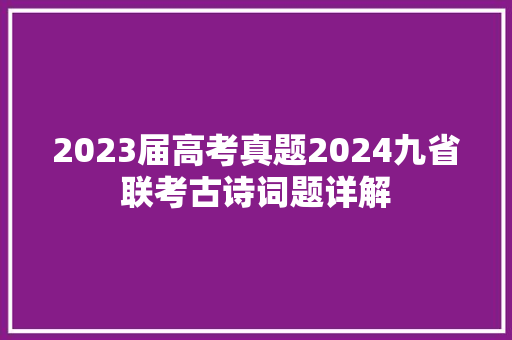 2023届高考真题2024九省联考古诗词题详解