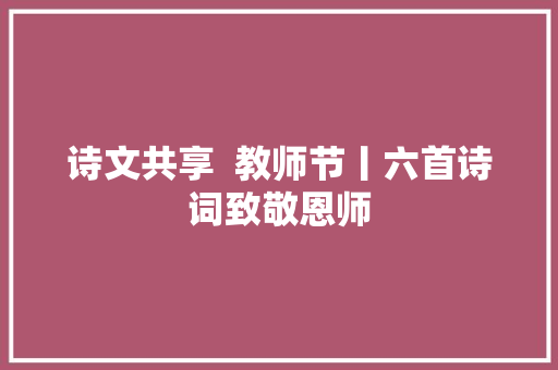 诗文共享  教师节丨六首诗词致敬恩师