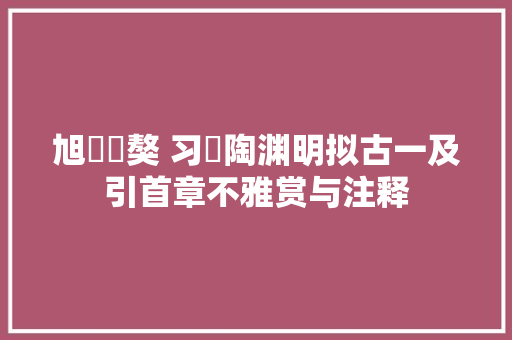旭陽東獒 习筆陶渊明拟古一及引首章不雅赏与注释