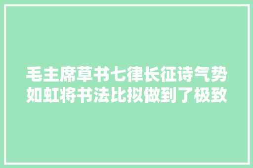 毛主席草书七律长征诗气势如虹将书法比拟做到了极致