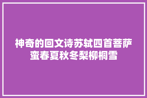 神奇的回文诗苏轼四首菩萨蛮春夏秋冬梨柳桐雪