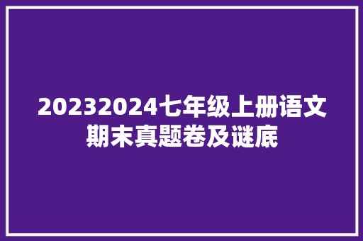 20232024七年级上册语文期末真题卷及谜底