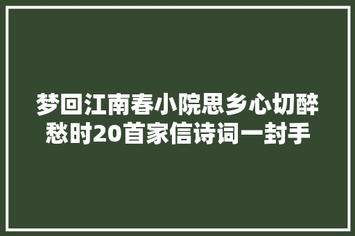 梦回江南春小院思乡心切醉愁时20首家信诗词一封手札祝君好