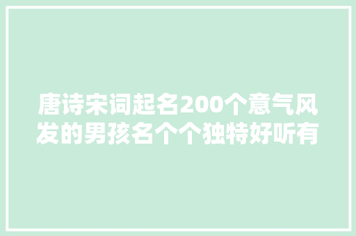 唐诗宋词起名200个意气风发的男孩名个个独特好听有文采