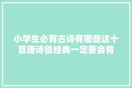 小学生必背古诗有哪些这十首唐诗很经典一定要会背