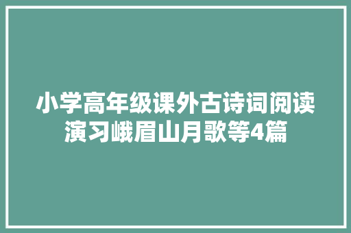 小学高年级课外古诗词阅读演习峨眉山月歌等4篇
