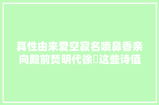 真性由来爱空寂名喷鼻香亲向殿前焚明代徐熥这些诗值得一读