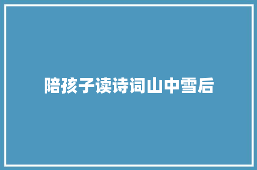 陪孩子读诗词山中雪后