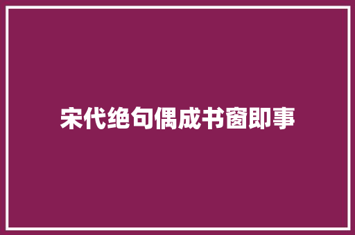 宋代绝句偶成书窗即事