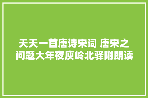 天天一首唐诗宋词 唐宋之问题大年夜庾岭北驿附朗读