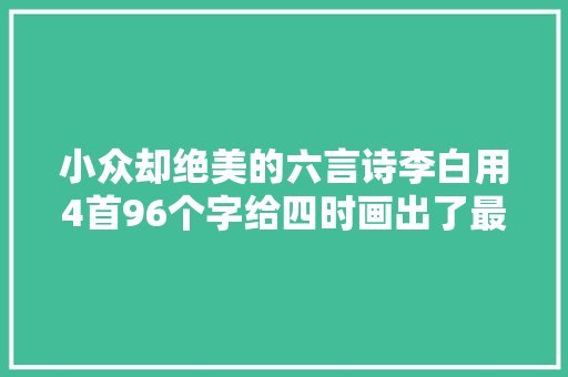 小众却绝美的六言诗李白用4首96个字给四时画出了最美画图
