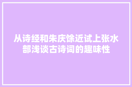 从诗经和朱庆馀近试上张水部浅谈古诗词的趣味性