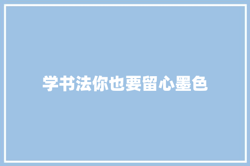 学书法你也要留心墨色