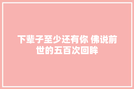 下辈子至少还有你 佛说前世的五百次回眸