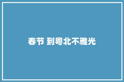 春节 到粤北不雅光