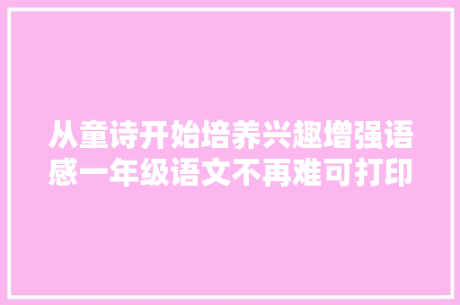 从童诗开始培养兴趣增强语感一年级语文不再难可打印