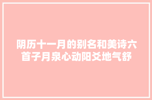 阴历十一月的别名和美诗六首子月泉心动阳爻地气舒