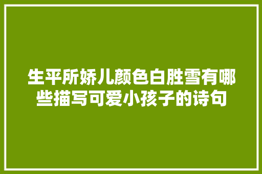 生平所娇儿颜色白胜雪有哪些描写可爱小孩子的诗句