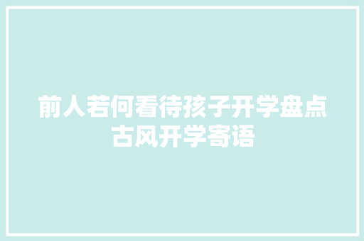 前人若何看待孩子开学盘点古风开学寄语