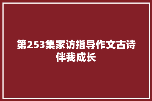 第253集家访指导作文古诗伴我成长