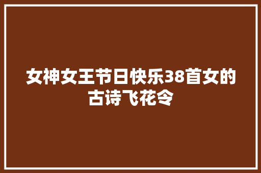 女神女王节日快乐38首女的古诗飞花令
