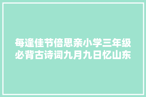 每逢佳节倍思亲小学三年级必背古诗词九月九日忆山东兄弟