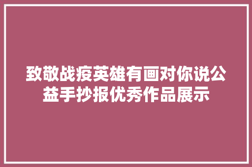 致敬战疫英雄有画对你说公益手抄报优秀作品展示