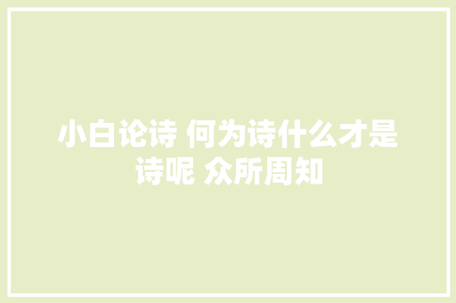 小白论诗 何为诗什么才是诗呢 众所周知