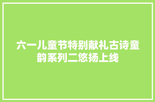 六一儿童节特别献礼古诗童韵系列二悠扬上线