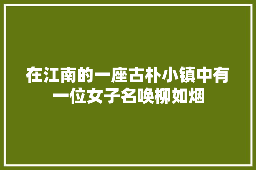 在江南的一座古朴小镇中有一位女子名唤柳如烟